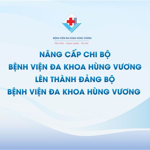 NÂNG CẤP CHI BỘ BỆNH VIỆN ĐA KHOA HÙNG VƯƠNG LÊN THÀNH ĐẢNG BỘ BỆNH VIỆN ĐA KHOA HÙNG VƯƠNG