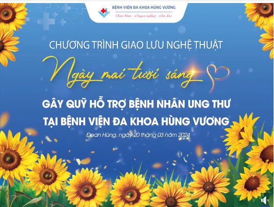 Chương trình giao lưu nghệ thuật “ngày mai tươi sáng gây quỹ hỗ trợ người bệnh ung thư tại Bệnh viện Đa khoa Hùng Vương”