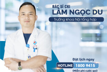 BÁC SĨ CKI LÂM NGỌC DU – TRƯỞNG KHOA NỘI TỔNG HỢP BỆNH VIỆN ĐA KHOA HÙNG VƯƠNG