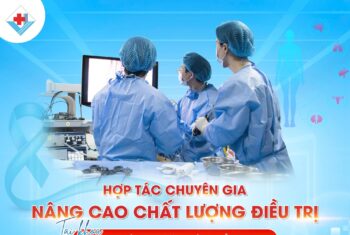 HỢP TÁC CHUYÊN GIA – NÂNG CAO CHẤT LƯỢNG ĐIỀU TRỊ TẠI KHOA UNG BƯỚU & CSGN BỆNH VIỆN ĐA KHOA HÙNG VƯƠNG