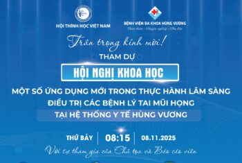 HỘI NGHỊ KHOA HỌC: MỘT SỐ ỨNG DỤNG MỚI TRONG THỰC HÀNH LÂM SÀNG ĐIỀU TRỊ CÁC BỆNH LÝ TAI – MŨI – HỌNG TẠI HỆ THỐNG Y TẾ HÙNG VƯƠNG